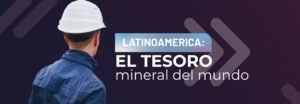 América Latina, superpotencia de minerales